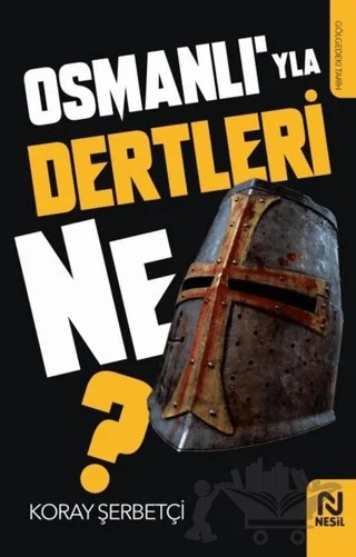 Osmanlı’yla Dertleri Ne? – Koray Şerbetçi – Nesil Yayınları kitap kapağı