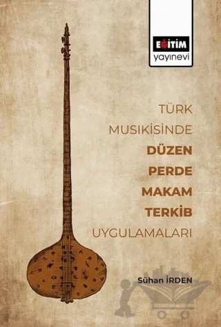 Türk Musikisinde Düzen Perde Makam Terkib Uygulamaları – Sühan İrden – Eğitim Yayınevi - Ders Kitapları kitap kapağı
