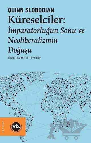 Küreselciler: İmparatorluğun Sonu ve Neoliberalizmin Doğuşu – Quinn Slobodian – Vakıfbank Kültür Yayınları kitap kapağı