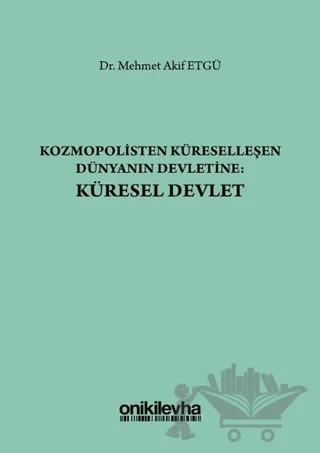 Kozmopolisten Küreselleşen Dünyanın Devletine: Küresel Devlet – Mehmet Akif Etgü – On İki Levha Yayınları kitap kapağı