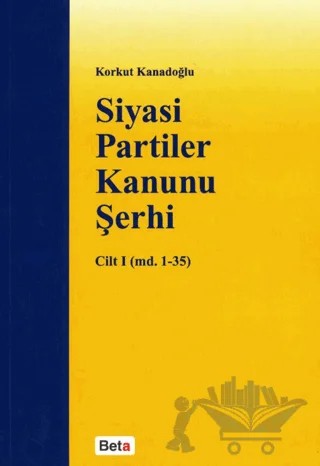 Siyasi Partiler Kanunu Şerhi Cilt 1 (md. 1- 35) – Korkut Kanadoğlu – Beta Yayınevi kitap kapağı