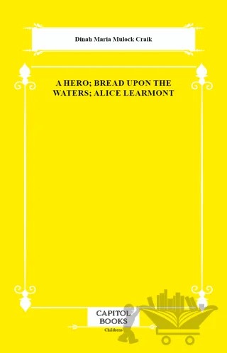 A Hero; Bread Upon the Waters; Alice Learmont – Dinah Maria Mulock Craik – Capitol Books kitap kapağı