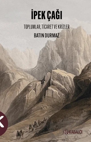 İpek Çağı Toplumlar, Ticaret ve Krizler – Batın Durmaz – Kabalcı Yayınevi - Doruk Yayınları kitap kapağı