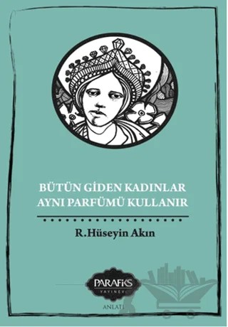 Bütün Giden Kadınlar Aynı Parfümü Kullanır – Hüseyin Akın – Parafiks Yayınevi kitap kapağı