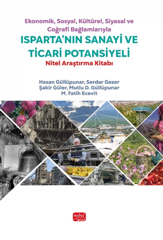 Ekonomik, Sosyal, Kültürel, Siyasal ve Coğrafi Bağlamlarıyla ISPARTA’NIN SANAYİ VE TİCARİ POTANSİYELİ - Nitel Araştırma Kitabı – Hasan Güllüpunar, Serdar Gezer, Şakir Güler, Mutlu D. Güllüpunar, M. Fatih Ecevit – Nobel Bilimsel Eserler kitap kapağı