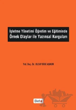 İşletme Yönetimi Öğretim ve Eğitiminde Örnek Olaylar İle Yazınsal Kurguları – Olcay Bige Aşkun – Beta Yayınevi kitap kapağı