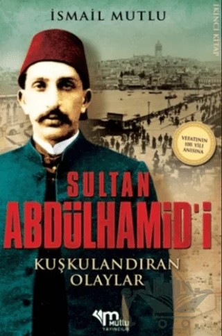 Sultan Abdülhamid'i Kuşkulandıran Olaylar – İsmail Mutlu – Mutlu Yayınevi kitap kapağı