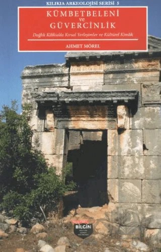 Kılıkıa Arkeolojisi Serisi 5 Kümbetbeleni ve Güvercinlik – Ahmet Mörel – Bilgin Kültür Sanat Yayınları kitap kapağı