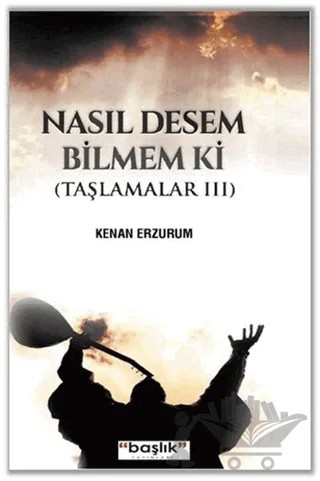 Nasıl Desem Bilmem ki – Kenan Erzurum – Başlık Yayınları kitap kapağı