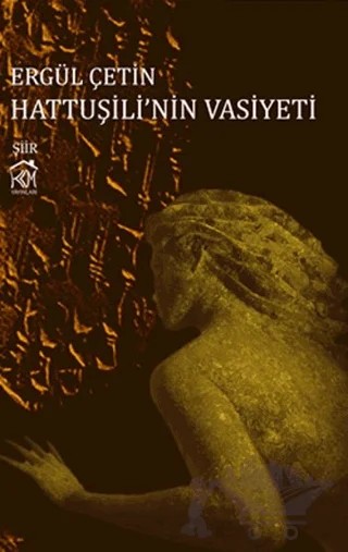 Hattuşili'nin Vasiyeti – Ergül Çetin – Kurgu Kültür Merkezi kitap kapağı