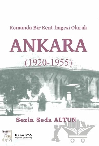 Romanda Bir Kent İmgesi Olarak Ankara (1920-1955) – Sezin Seda Altun – Rumeliya Yayıncılık kitap kapağı
