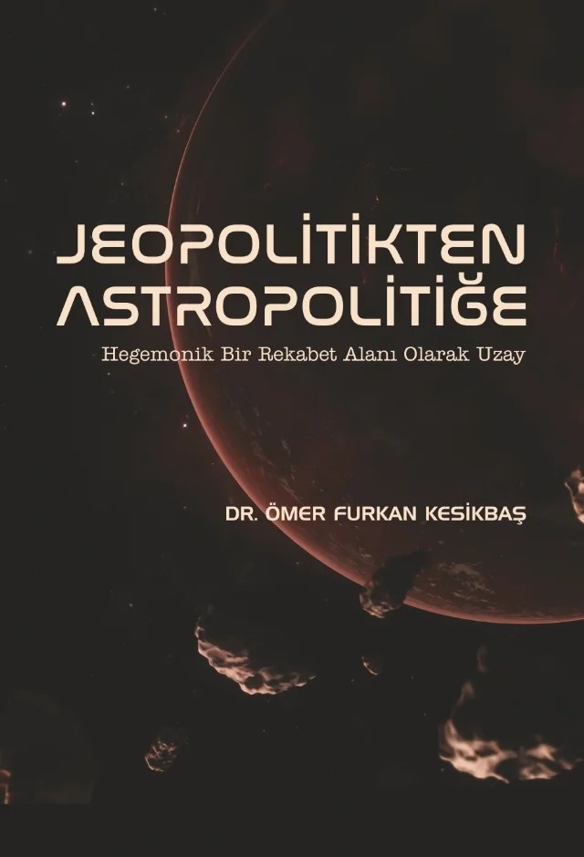 JEOPOLİTİKTEN ASTROPOLİTİĞE - Hegemonik Bir Rekabet Alanı Olarak Uzay – Ömer Furkan Kesikbaş – Nobel Bilimsel Eserler kitap kapağı