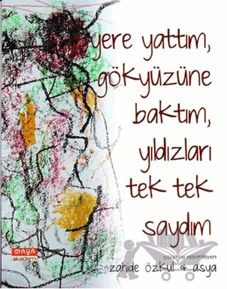 Yere Yattım, Gökyüzüne Baktım, Yıldızları Tek Tek Saydım – Zahide Özkul – Maya Akademi Yayınları kitap kapağı