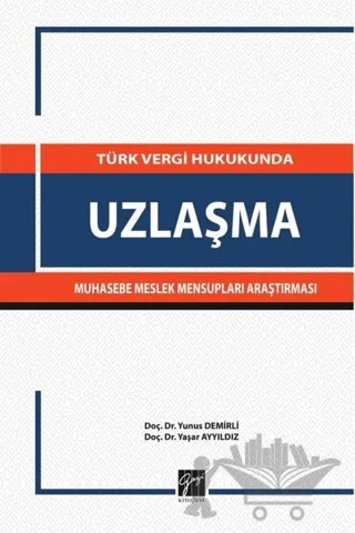 Türk Vergi Hukukunda Uzlaşma Muhasebe Meslek Mensupları Araştırması – Yaşar Ayyıldız, Yunus Demirli – Gazi Kitabevi kitap kapağı