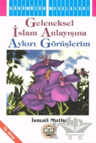 Geleneksel İslam Anlayışına Aykırı Görüşlerim – İsmail Mutlu – Mutlu Yayınevi kitap kapağı