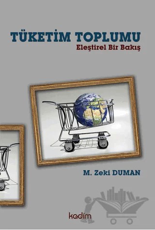 Tüketim Toplumu - Eleştirel Bir Bakış – M. Zeki Duman – Kadim Yayınları kitap kapağı