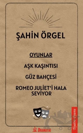 Oyunlar: Aşk Kaşıntısı, Güz Bahçesi, Romeo Juliet'i Hala Seviyor – Şahin Örgel – Dramatik Yayınları kitap kapağı