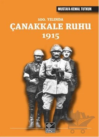 100. Yılında Çanakkale Ruhu 1915 – Mustafa Kemal Tutkun – Kaynak Yayınları kitap kapağı