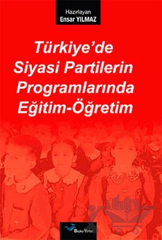 Türkiye’de Siyasi Partilerin Programlarında Eğitim-Öğretim – Ensar Yılmaz – Başka Yerler Yayınları kitap kapağı
