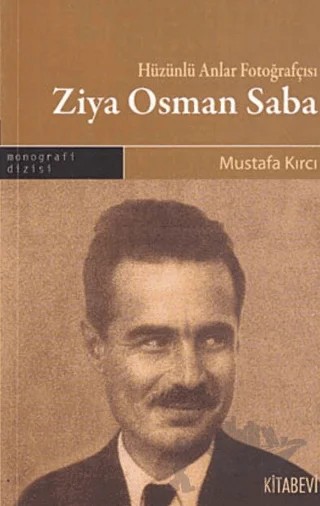 Hüzünlü Anlar Fotoğrafçısı Ziya Osman Saba – Mustafa Kırcı – Kitabevi Yayınları kitap kapağı