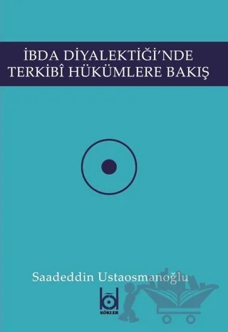 İbda Diyalektiği'nde Terkibi Hükümlere Bakış – Saadeddin Ustaosmanoğlu – Kökler Kitabevi kitap kapağı