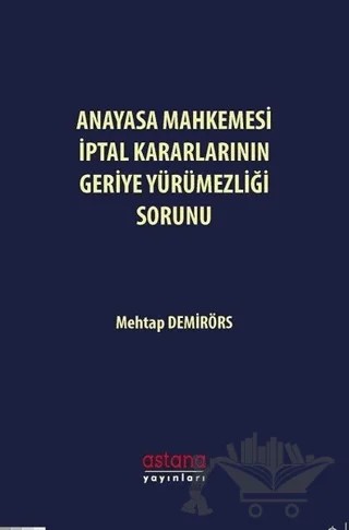 Anayasa Mahkemesi İptal Kararlarının Geriye Yürümezliği Sorunu – Mehtap Demirörs – Astana Yayınları kitap kapağı