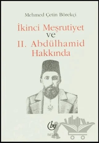 İkinci Meşrutiyet ve 2. Abdülhamid Hakkında – Mehmed Çetin Börekçi – Bedir Yayınları kitap kapağı