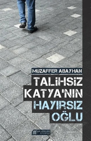 Talihsiz Katya'nın Hayırsız Oğlu – Muzaffer Abayhan – Akıl Çelen Kitaplar kitap kapağı