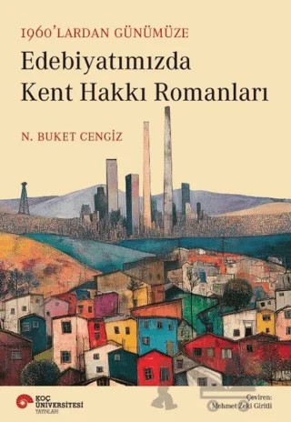 Edebiyatımızda Kent Hakkı Romanları – N. Buket Cengiz – Koç Üniversitesi Yayınları kitap kapağı