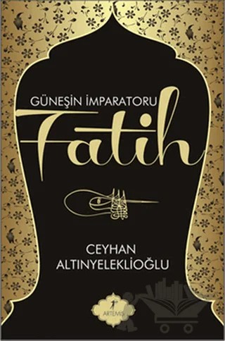 Güneşin İmparatoru Fatih – Ceyhan Altınyeleklioğlu – Artemis Yayınları kitap kapağı