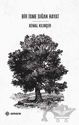 Bir İsme Sığan Hayat – Kemal Kılınçer – Amore Yayınevi kitap kapağı