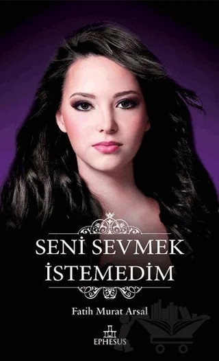 Seni Sevmek İstemedim – Fatih Murat Arsal – Ephesus Yayınları kitap kapağı