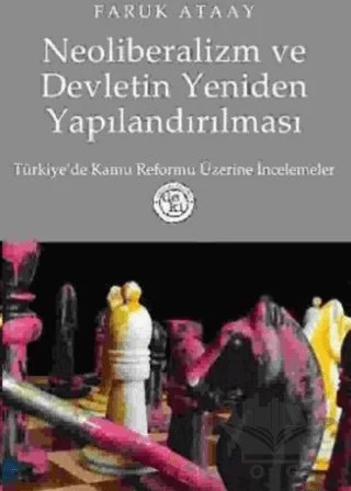 Neoliberalizm ve Devletin Yeniden Yapılandırılması Türkiye’de Kamu Reformu Üzerine İncelemeler – Faruk Ataay – De Ki Yayınları kitap kapağı