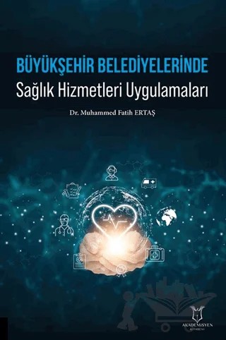 Büyükşehir Belediyelerinde Sağlık Hizmetleri Uygulamaları – Muhammed Fatih Ertaş – Akademisyen Kitabevi kitap kapağı