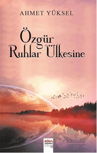 Özgür Ruhlar Ülkesine – Ahmet Yüksel – Aden Yayıncılık kitap kapağı