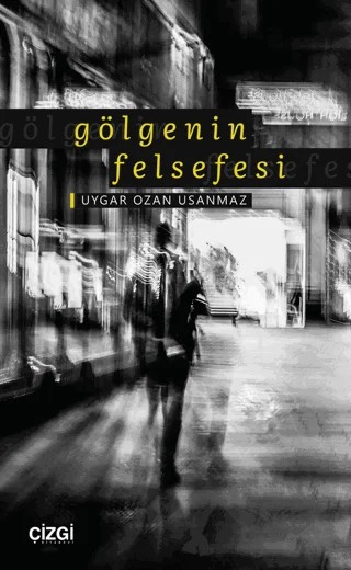 Gölgenin Felsefesi – Uygar Ozan Usanmaz – Çizgi Kitabevi Yayınları kitap kapağı
