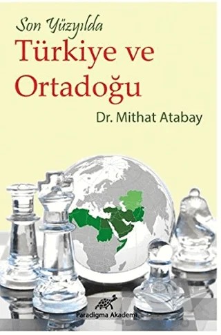 Son Yüzyılda Türkiye ve Ortadoğu – Mithat Atabay – Paradigma Akademi Yayınları kitap kapağı