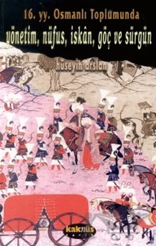 16. yy. Osmanlı Toplumunda Yönetim, Nüfus, İskan, Göç ve Sürgün – Hüseyin Arslan – Kaknüs Yayınları kitap kapağı