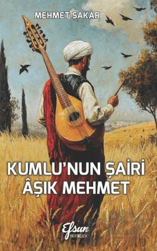 Kumlu’nun Şairi Aşık Mehmet – Mehmet Sakarya – Efsun Yayıncılık kitap kapağı