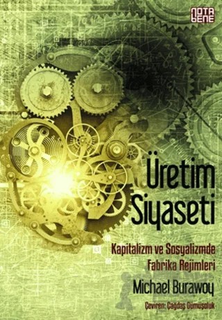 Üretim Siyaseti Kapitalizm ve Sosyalizmde Fabrika Rejimleri – Mchael Burawoy – Nota Bene Yayınları kitap kapağı