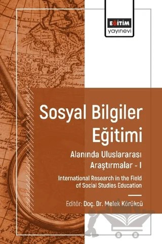 Sosyal Bilgiler Eğitimi Alanında Uluslararası Araştırmalar I – Melek Körükcü, Fatih Pala, Ahmet Kalkan, Ali Sapmaz, Muhammed Abdullah Ulusoy, Tuğba Cevriye Özkaral, Nazlı Öz, Cemal Güven, Özcan Çökün, Salih Uslu, Muhammed Erdoğan, Ayşegül Nihan, Erol Şahin, Oktay Gülmez – Eğitim Yayınevi - Bilimsel Eserler kitap kapağı