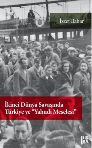 İkinci Dünya Savaşı'nda Türkiye ve "Yahudi Meselesi" – İzzet Bahar – Libra Yayınları kitap kapağı