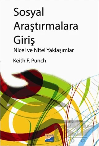 Sosyal Araştırmalara Giriş Nicel ve Nitel Yaklaşımlar – Keith F. Punch – Siyasal Kitabevi - Akademik Kitaplar kitap kapağı
