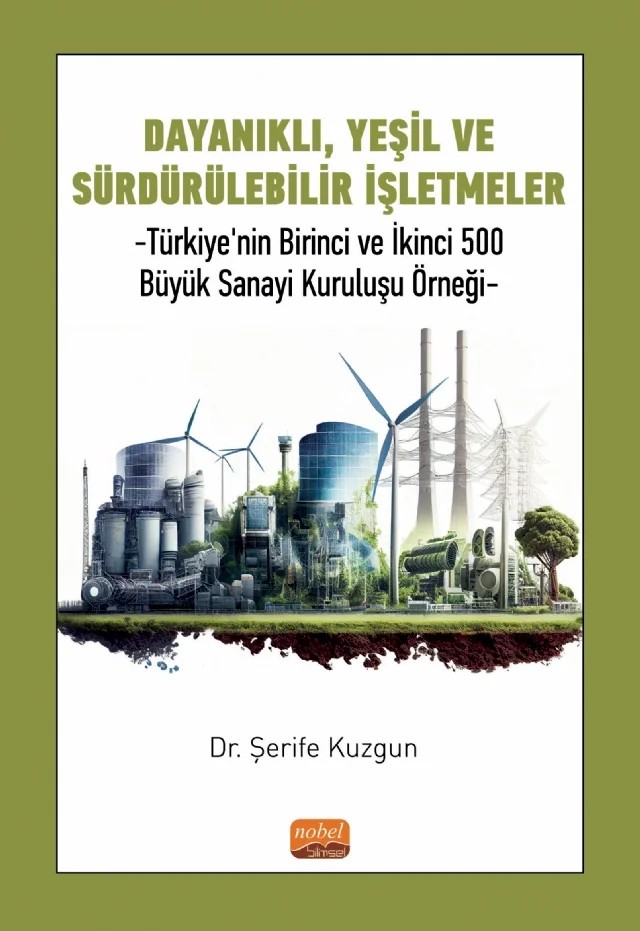 DAYANIKLI, YEŞİL VE SÜRDÜRÜLEBİLİR İŞLETMELER - Türkiye’nin Birinci ve İkinci 500 Büyük Sanayi Kuruluşu Örneği – Şerife Kuzgun – Nobel Bilimsel Eserler kitap kapağı
