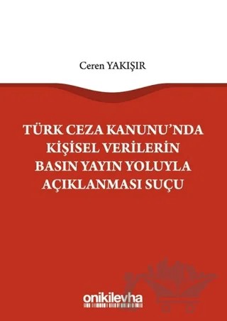 Türk Ceza Kanunu'nda Kişisel Verilerin Basın Yayın Yoluyla Açıklanması Suçu – Ceren Yakışır – On İki Levha Yayınları kitap kapağı