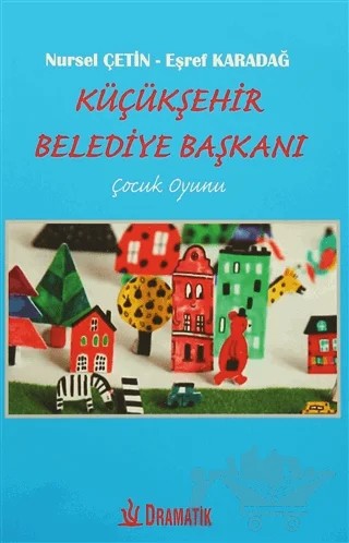 Küçükşehir Belediye Başkanı – Eşref Karadağ, Nursel Çetin – Dramatik Yayınları kitap kapağı