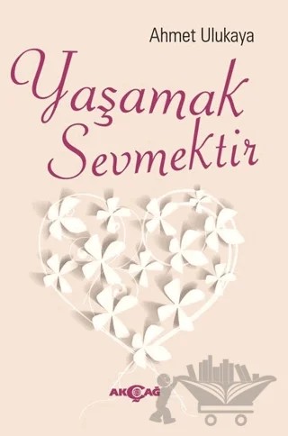 Yaşamak Sevmektir – Ahmet Ulukaya – Akçağ Yayınları kitap kapağı
