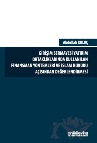 Girişim Sermayesi Yatırım Ortaklıklarında Kullanılan Finansman Yöntemleri ve İslam Hukuku Açısından Değerlendirmesi – Abdullah Kuluç – On İki Levha Yayınları kitap kapağı
