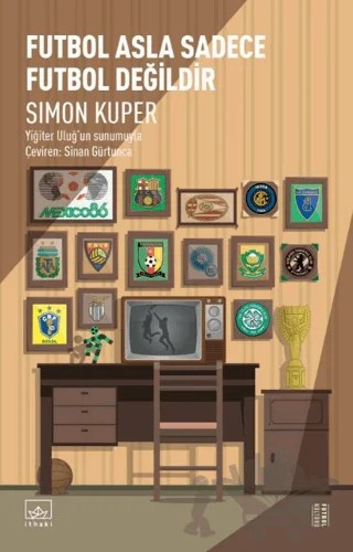 Futbol Asla Sadece Futbol Değildir – Simon Kuper – İthaki Yayınları kitap kapağı