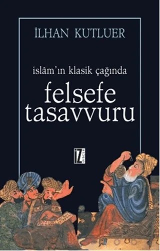 İslam’ın Klasik Çağında Felsefe Tasavvuru – İlhan Kutluer – İz Yayıncılık kitap kapağı